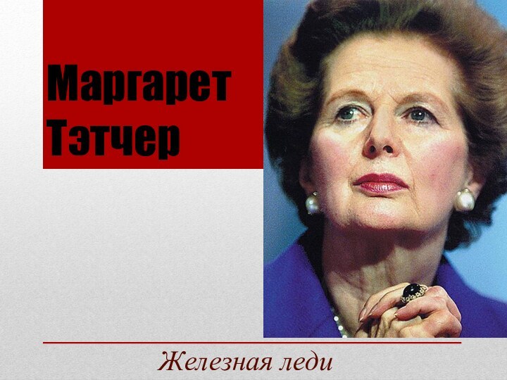 Маргарет Тэтчер      Железная леди