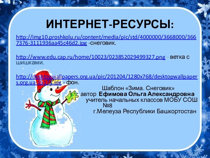 Интернет-ресурсы:http://img10.proshkolu.ru/content/media/pic/std/4000000/3668000/3667376-3111936aa45c46d2.jpg -снеговик.http://www.edu.cap.ru/home/10023/023852029499327.png - ветка с шишками.http://desktopwallpapers.org.ua/pic/201204/1280x768/desktopwallpapers.org.ua-15171.jpg - фон.