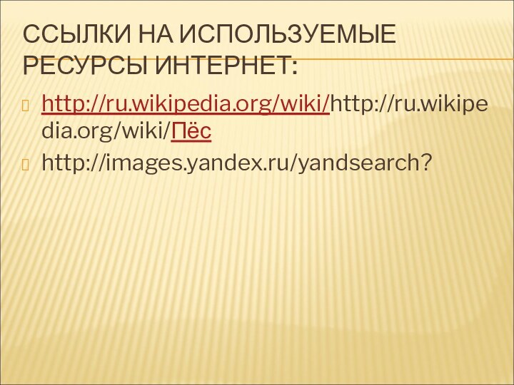 ССЫЛКИ НА ИСПОЛЬЗУЕМЫЕ РЕСУРСЫ ИНТЕРНЕТ:http://ru.wikipedia.org/wiki/http://ru.wikipedia.org/wiki/Пёсhttp://images.yandex.ru/yandsearch?