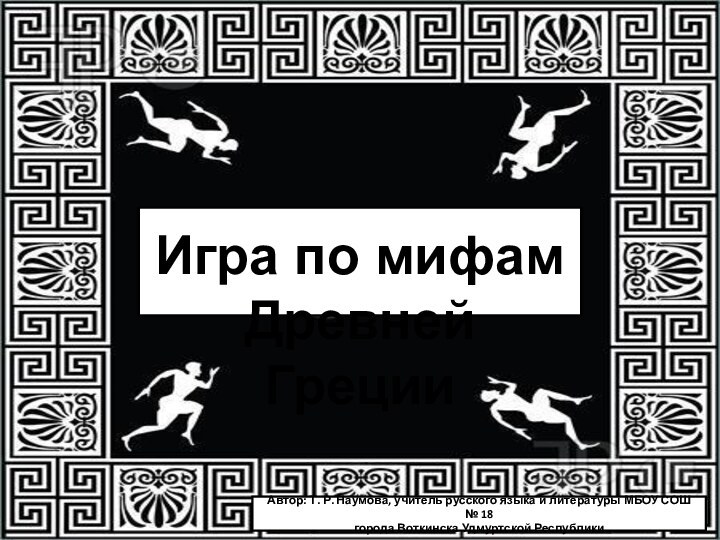 Игра по мифам Древней ГрецииАвтор: Т. Р. Наумова, учитель русского языка и