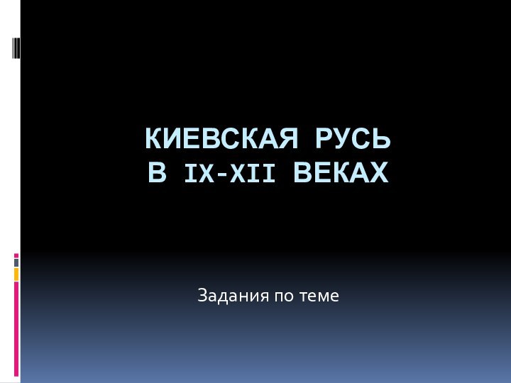 КИЕВСКАЯ РУСЬ  В IX-XII ВЕКАХЗадания по теме