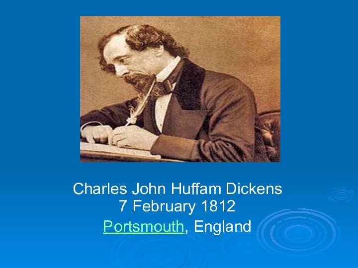 Charles John Huffam Dickens 7 February 1812Portsmouth, England