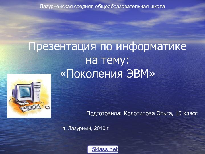 Презентация по информатике на тему:  «Поколения ЭВМ»Подготовила: Колотилова Ольга, 10 классЛазурненская