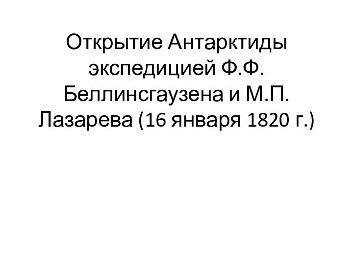 Открытие Антарктиды экспедицией Ф.Ф. Беллинсгаузена и М.П. Лазарева (16 января 1820 г.)