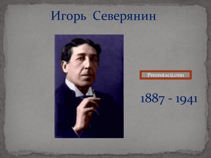 Игорь Северянин 1887 - 1941Prezentacii.com
