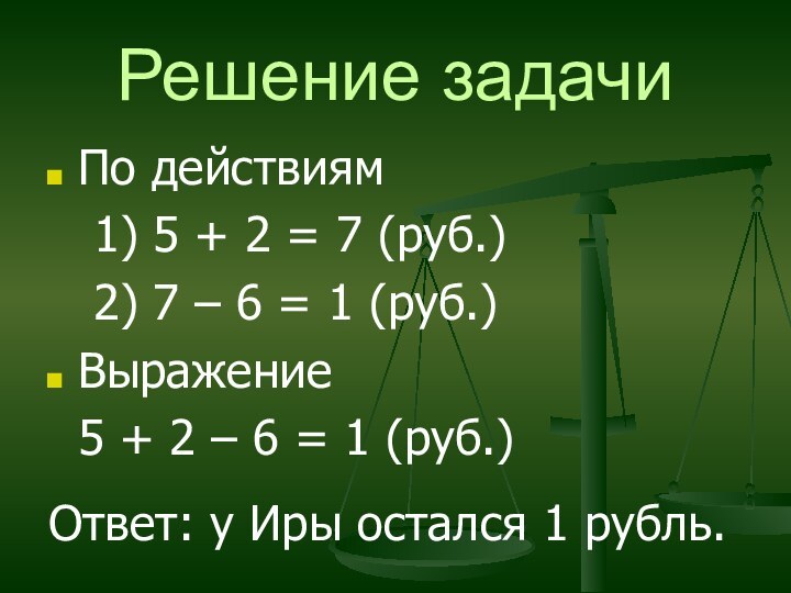 Решение задачиПо действиям  1) 5 + 2 = 7 (руб.)