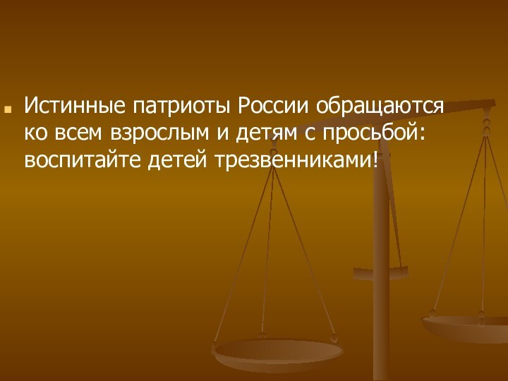 Истинные патриоты России обращаются ко всем взрослым и детям с просьбой: воспитайте детей трезвенниками!