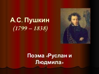 А.С. Пушкин 1799 – 1838) Поэма Руслан и Людмила