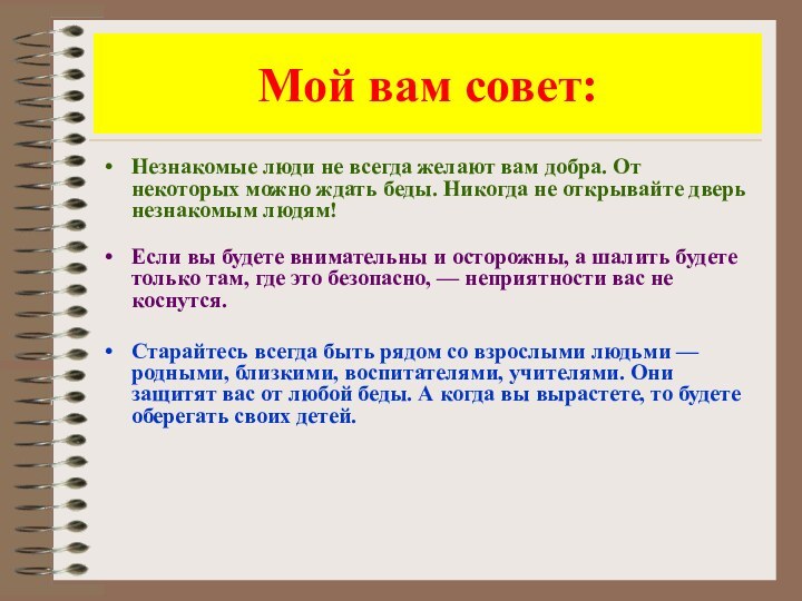 Мой вам совет:Незнакомые люди не всегда желают вам добра. От некоторых можно