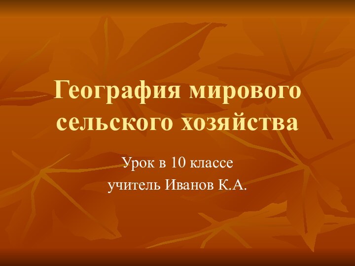 География мирового сельского хозяйстваУрок в 10 классеучитель Иванов К.А.