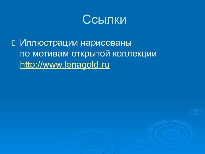 СсылкиИллюстрации нарисованы  по мотивам открытой коллекции http://www.lenagold.ru