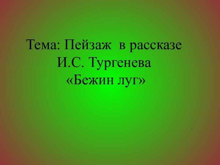 Тема: Пейзаж в рассказеИ.С. Тургенева «Бежин луг».