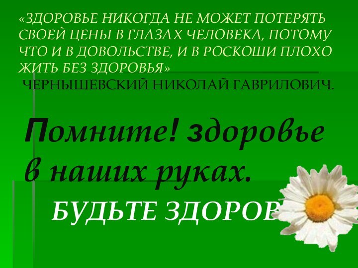 Помните! здоровье в наших руках. БУДЬТЕ ЗДОРОВЫ!«ЗДОРОВЬЕ НИКОГДА НЕ МОЖЕТ ПОТЕРЯТЬ СВОЕЙ