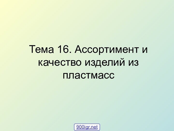 Тема 16. Ассортимент и качество изделий из пластмасс