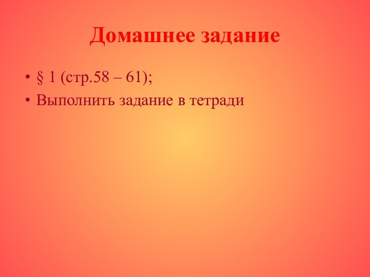 Домашнее задание§ 1 (стр.58 – 61);Выполнить задание в тетради