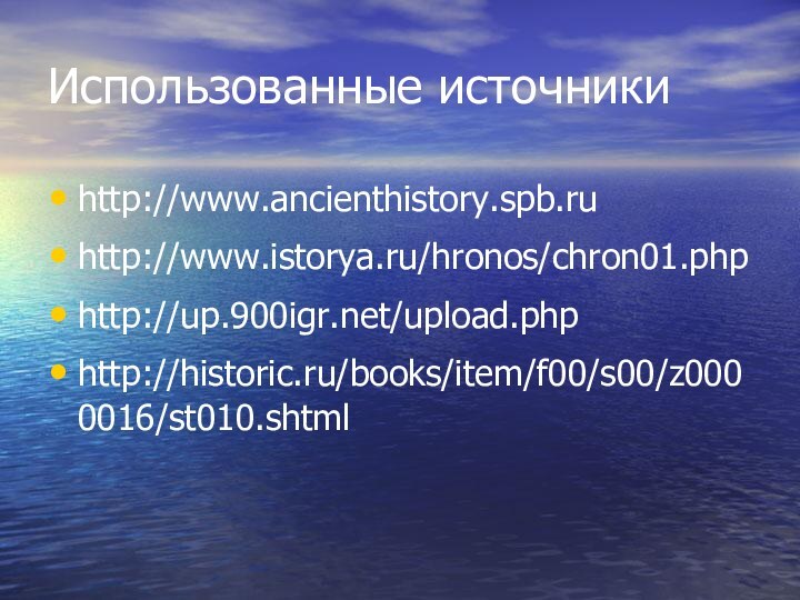 Использованные источникиhttp://www.ancienthistory.spb.ruhttp://www.istorya.ru/hronos/chron01.phphttp://up./upload.phphttp://historic.ru/books/item/f00/s00/z0000016/st010.shtml