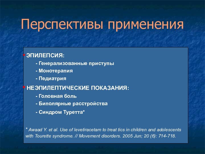 Перспективы применения  ЭПИЛЕПСИЯ:	- Генерализованные приступы	- Монотерапия	- Педиатрия НЕЭПИЛЕПТИЧЕСКИЕ ПОКАЗАНИЯ:	- Головная боль	-