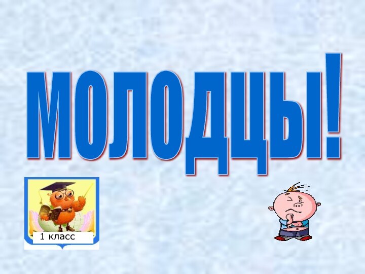 молодцы! 1 класс