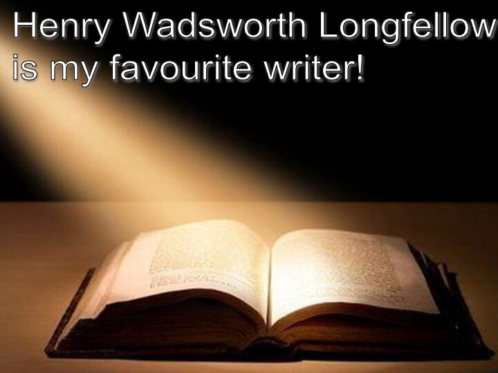 Henry Wadsworth Longfellow  is my favourite writer!