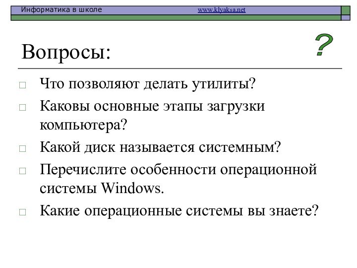 Вопросы:Что позволяют делать утилиты?Каковы основные этапы загрузки компьютера?Какой диск называется системным?Перечислите особенности