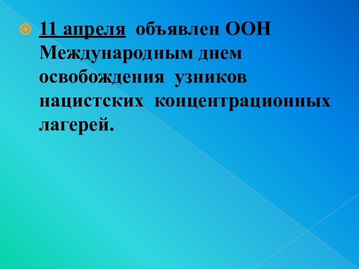 11 апреля объявлен ООН Международным днем освобождения узников нацистских концентрационных лагерей.