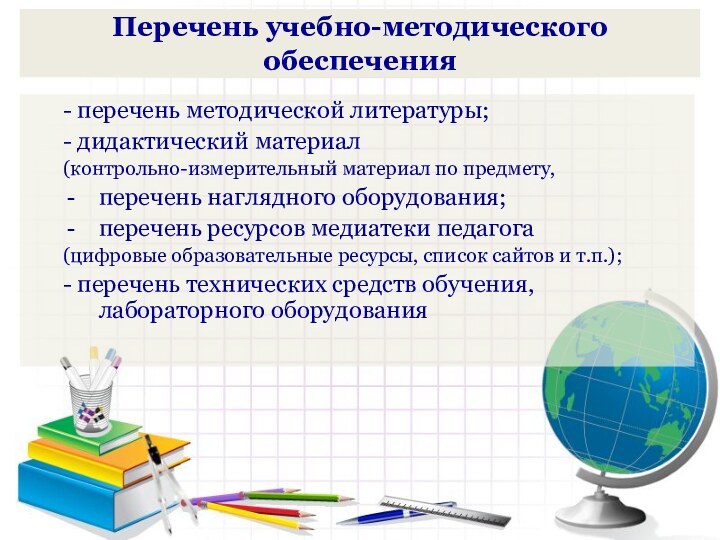 Перечень учебно-методического обеспечения- перечень методической литературы;- дидактический материал (контрольно-измерительный материал по предмету,