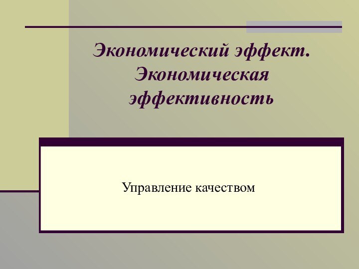 Экономический эффект. Экономическая эффективностьУправление качеством