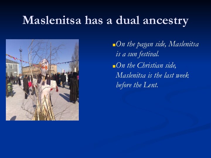 Maslenitsa has a dual ancestryOn the pagan side, Maslenitsa is a sun