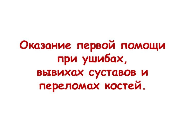 Оказание первой помощи при ушибах, вывихах суставов и переломах костей.