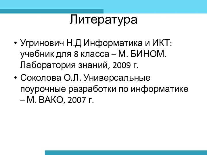 ЛитератураУгринович Н.Д Информатика и ИКТ: учебник для 8 класса – М. БИНОМ.