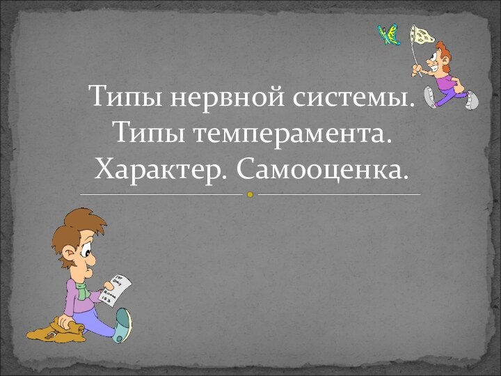 Типы нервной системы.  Типы темперамента.  Характер. Самооценка.