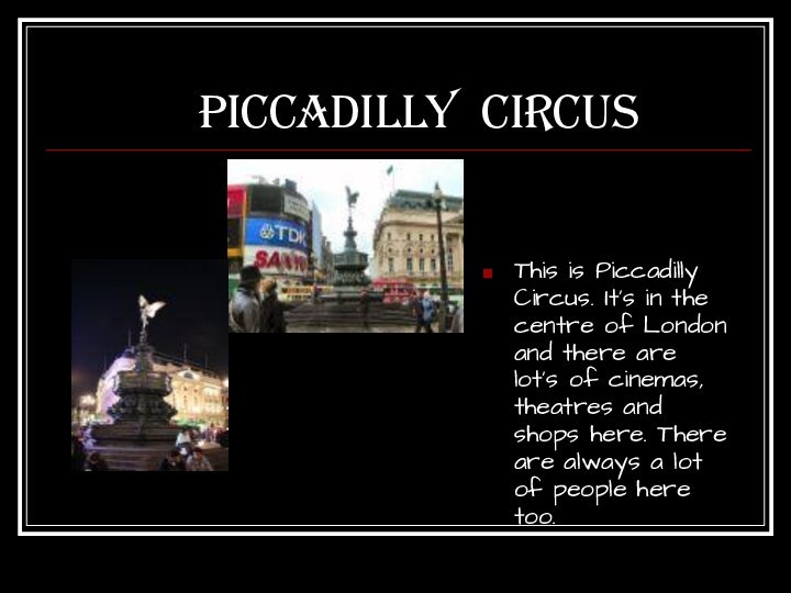 Piccadilly CircusThis is Piccadilly Circus. It’s