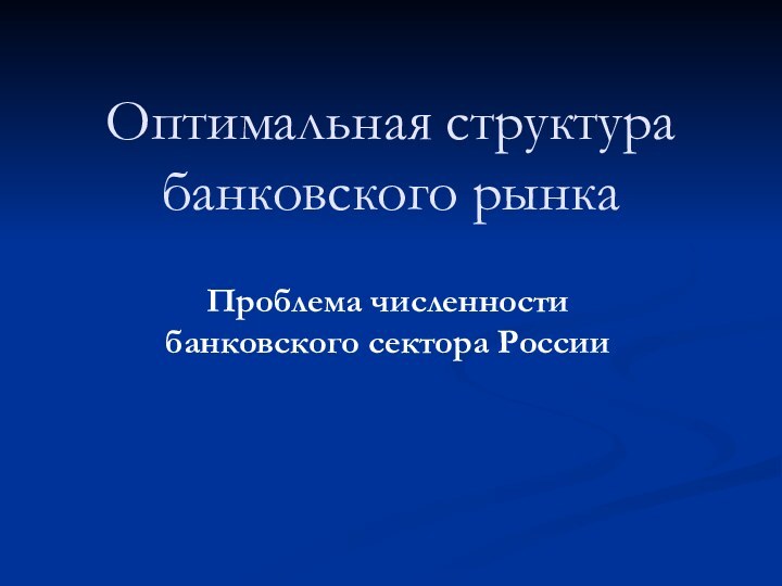 Оптимальная структура банковского рынка Проблема численности банковского сектора России