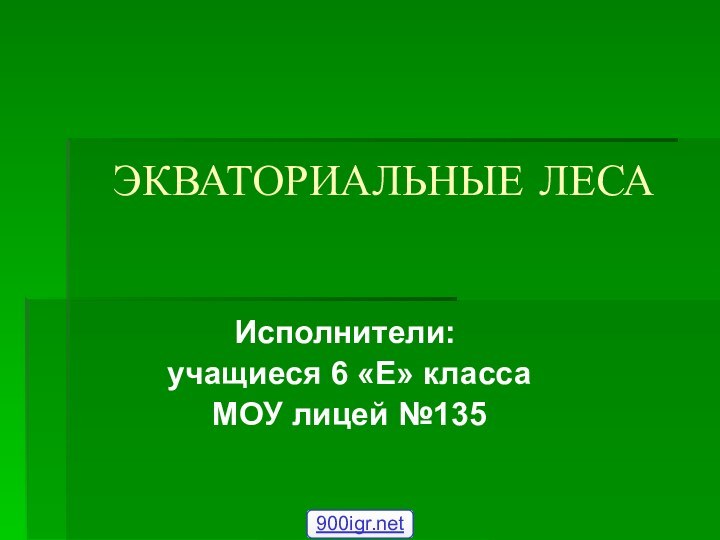 ЭКВАТОРИАЛЬНЫЕ ЛЕСАИсполнители: учащиеся 6 «Е» класса МОУ лицей №135