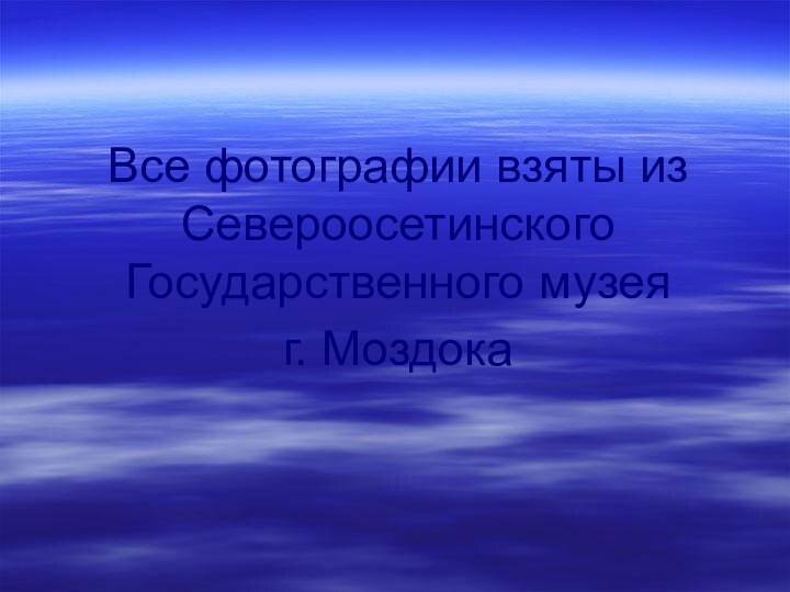 Все фотографии взяты из Североосетинского Государственного музея г. Моздока