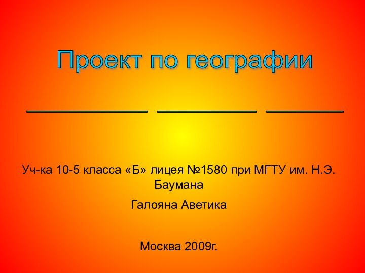 Уч-ка 10-5 класса «Б» лицея №1580 при МГТУ им. Н.Э.БауманаГалояна АветикаМосква 2009г.Проект