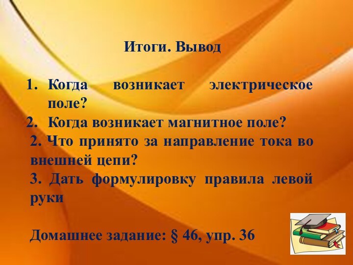 Итоги. ВыводКогда возникает электрическое поле?Когда возникает магнитное поле?2. Что принято за направление