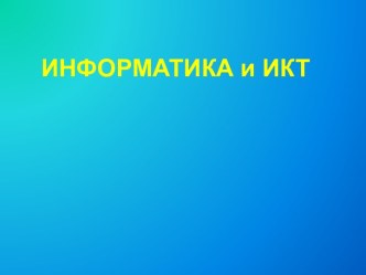 ИНФОРМАТИКА и ИКТ