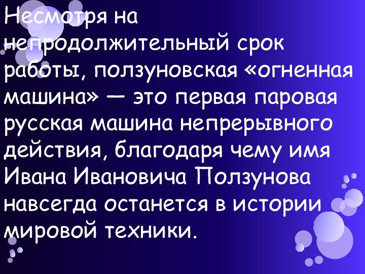 Несмотря на непродолжительный срок работы, ползуновская «огненная машина» — это первая паровая