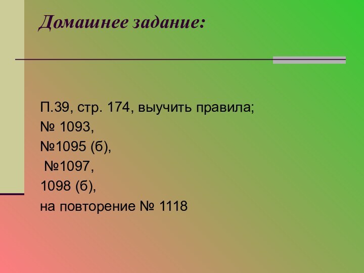 Домашнее задание: П.39, стр. 174, выучить правила;№ 1093, №1095 (б), №1097,1098 (б), на повторение № 1118