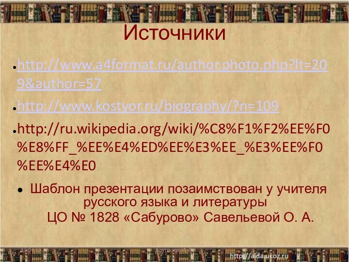 Источникиhttp://www.a4format.ru/author.photo.php?lt=209&author=57http://www.kostyor.ru/biography/?n=109http://ru.wikipedia.org/wiki/%C8%F1%F2%EE%F0%E8%FF_%EE%E4%ED%EE%E3%EE_%E3%EE%F0%EE%E4%E0 Шаблон презентации позаимствован у учителя русского языка и литературы  ЦО