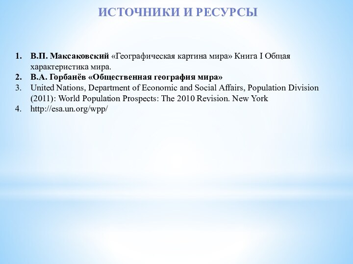 Источники и ресурсыВ.П. Максаковский «Географическая картина мира» Книга I Общая характеристика мира.В.А. Горбанёв «Общественная