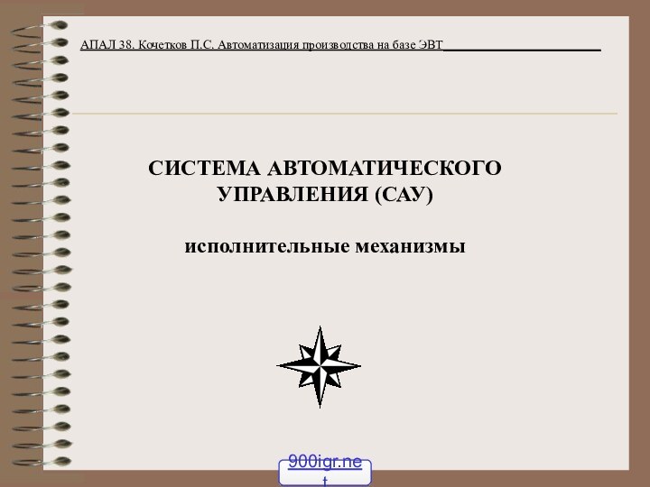 СИСТЕМА АВТОМАТИЧЕСКОГО УПРАВЛЕНИЯ (САУ)  исполнительные механизмы АПАЛ 38. Кочетков П.С. Автоматизация производства на базе ЭВТ_________________________