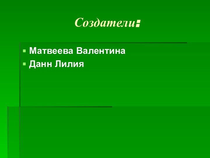 Создатели:Матвеева ВалентинаДанн Лилия