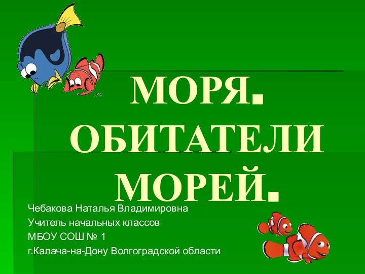 МОРЯ. ОБИТАТЕЛИ МОРЕЙ.Чебакова Наталья ВладимировнаУчитель начальных классовМБОУ СОШ № 1 г.Калача-на-Дону Волгоградской области