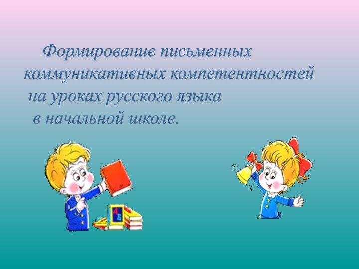 Формирование письменных  коммуникативных компетентностей   на уроках русского