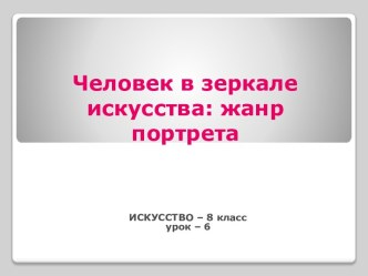 Человек в зеркале искусства: жанр портрета 8 класс