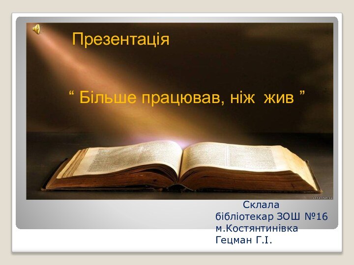 Презентація “ Більше працював, ніж жив ”