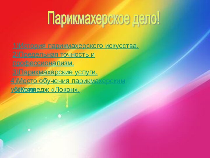 Парикмахерское дело! 1)История парикмахерского искусства.2)Предельная точность и профессионализм.3)Парикмахерские услуги.4)Место обучения парикмахерским услугам.5)Колледж «Локон».