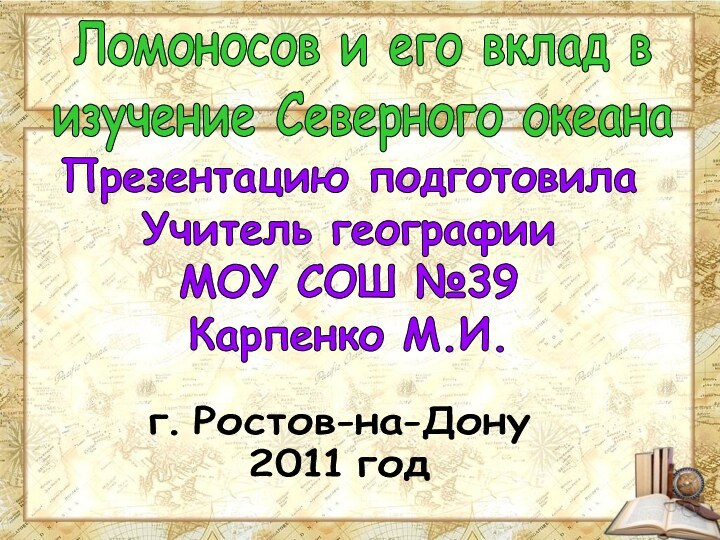 Ломоносов и его вклад визучение Северного океанаПрезентацию подготовилаУчитель географииМОУ СОШ №39Карпенко М.И.г. Ростов-на-Дону2011 год